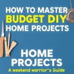 How to Master Budget DIY Home Projects: A Weekend Warrior’s Guide